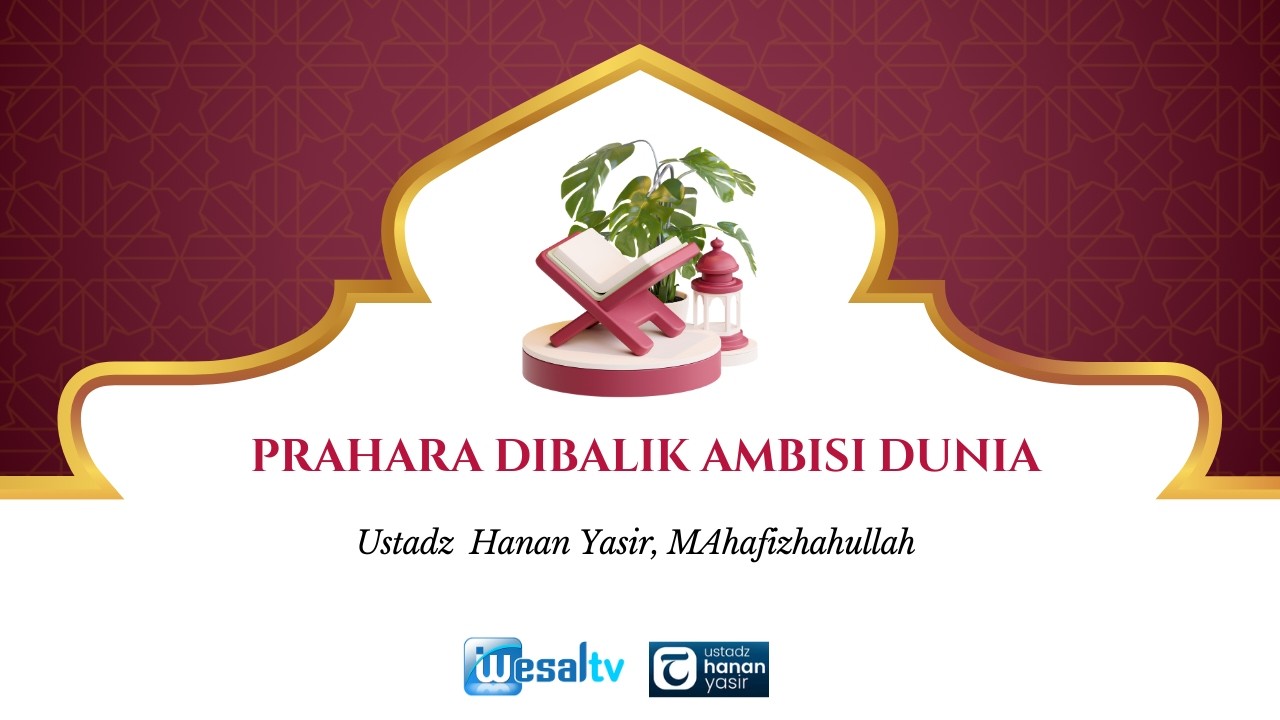 🔴 PRAHARA DIBALIK AMBISI DUNIA - Ustadz Hanan Yasir, MA حافظه الله