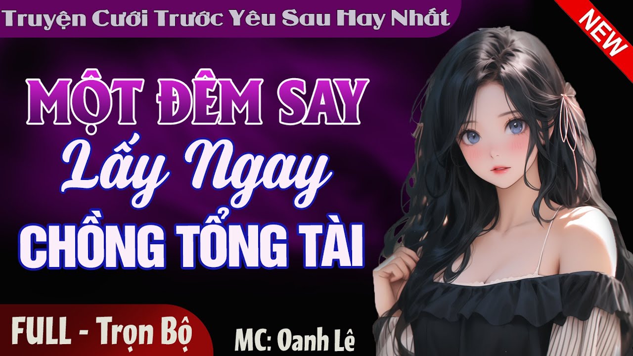 Một Đêm Say Lấy Ngay Chồng Tổng Tài FULL | Truyện ngôn tình cưới trước yêu sau hay nhất Mc Oanh Lê