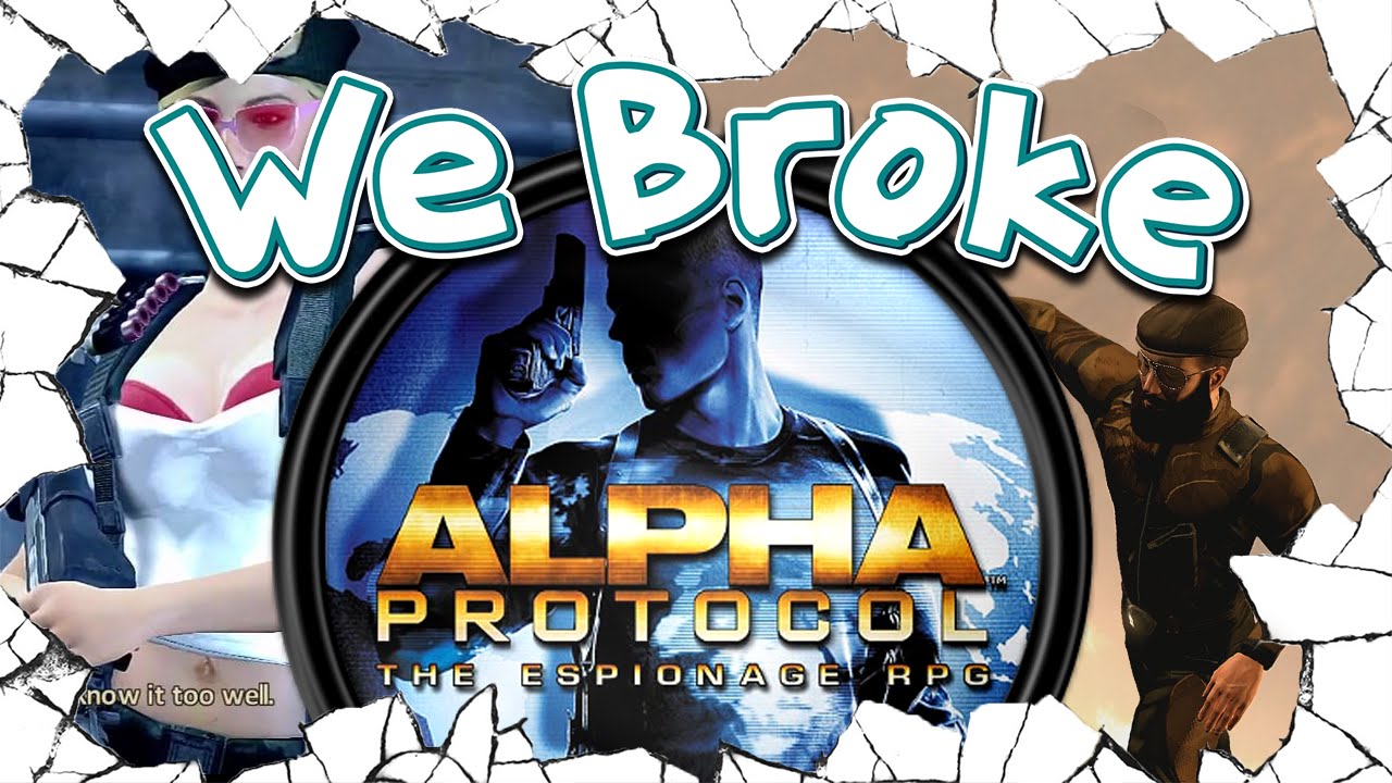 We Broke: Alpha Protocol