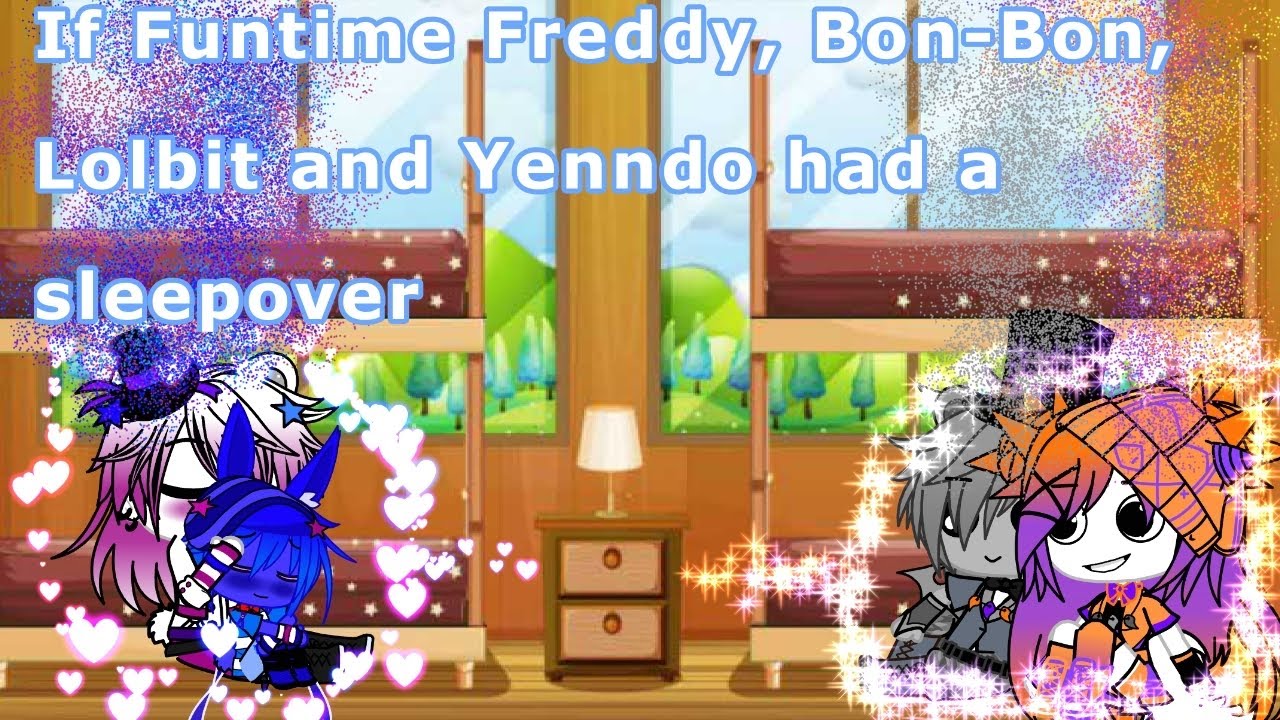 If Funtime Freddy, Bon-Bon, Lolbit, and Yenndo had a Sleepover || Lyssamatronic || Original?