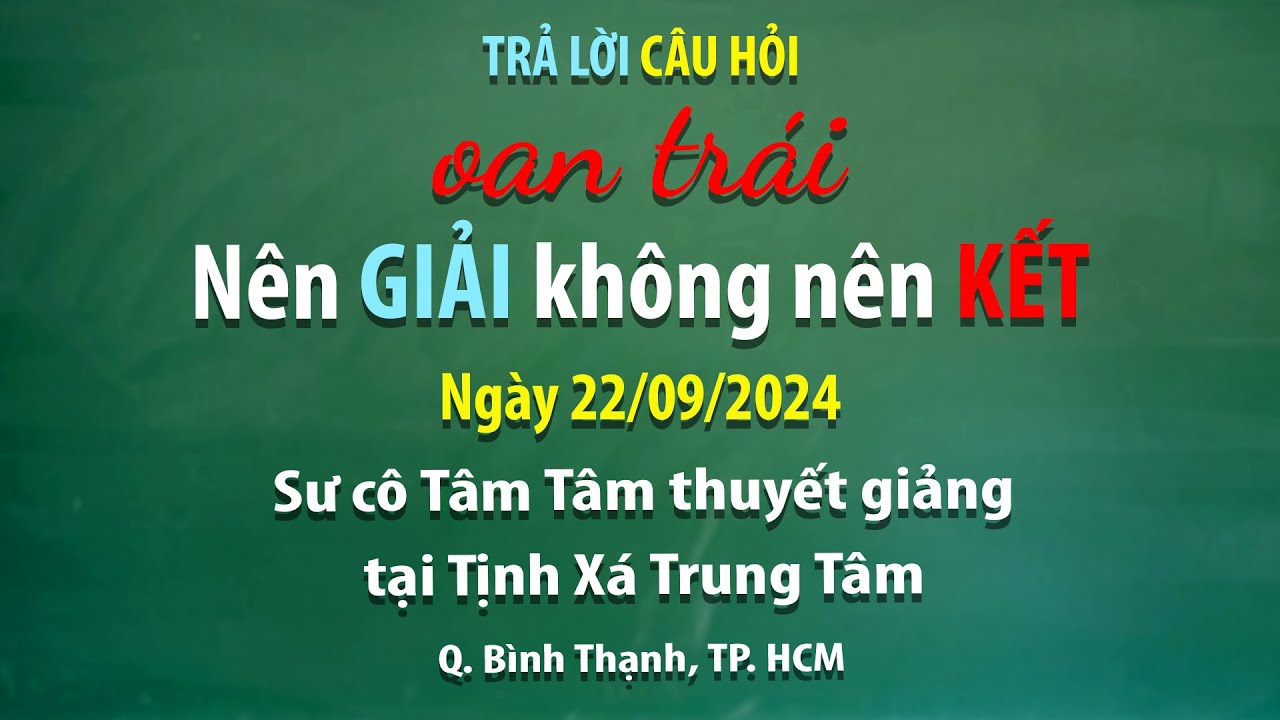 Trả lời câu hỏi - Oan trái nên giải không nên kết – Ngày 22/09/2024 - Sư Cô Tâm Tâm thuyết giảng
