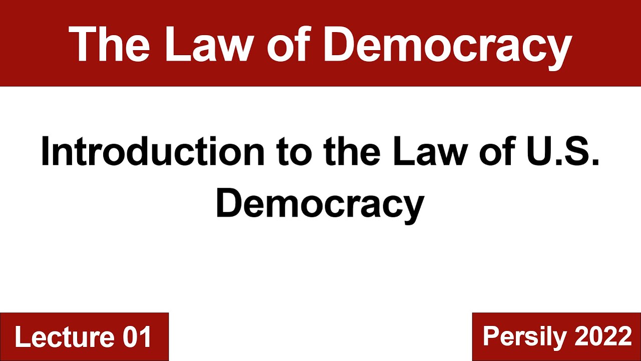 Law of Democracy Lecture 1: Introduction to the Law of U.S. Democracy (2022) -- Persily