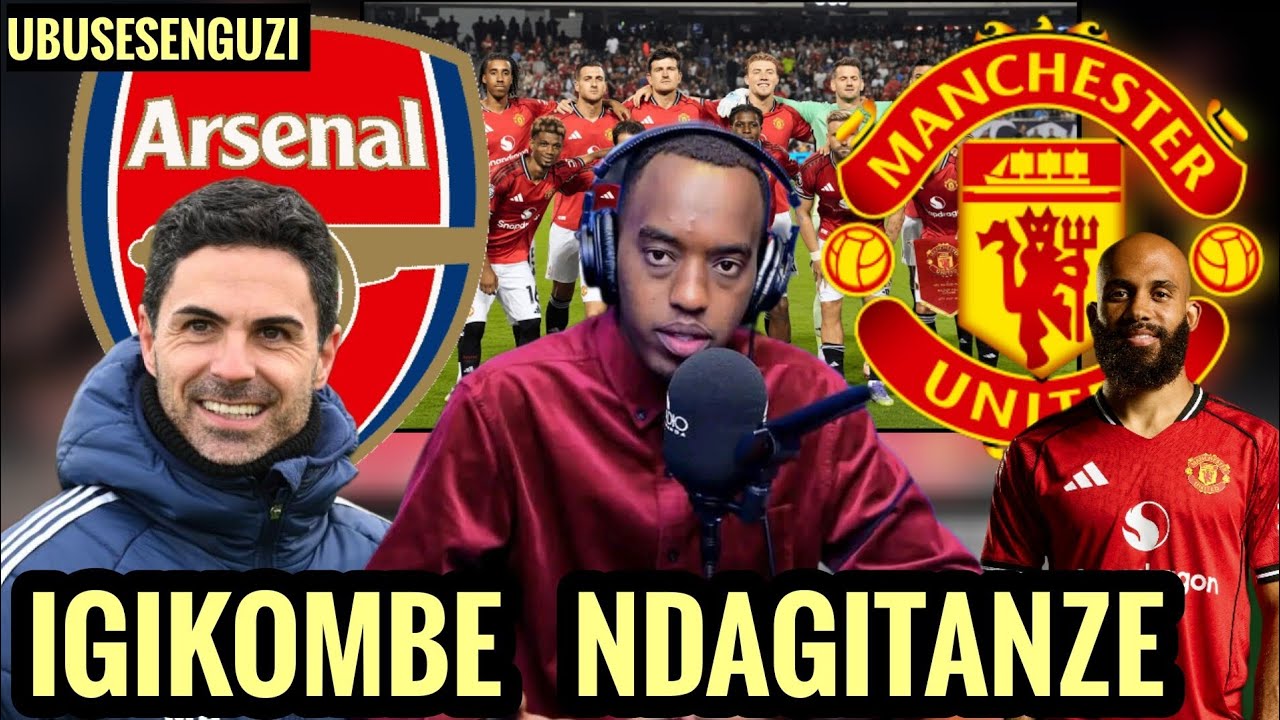BOOM 💥 ARSENAL BYAGENZE GUTE MAN U MURI BIG 4 RUGAJU ASESENGUYE BYOSE 