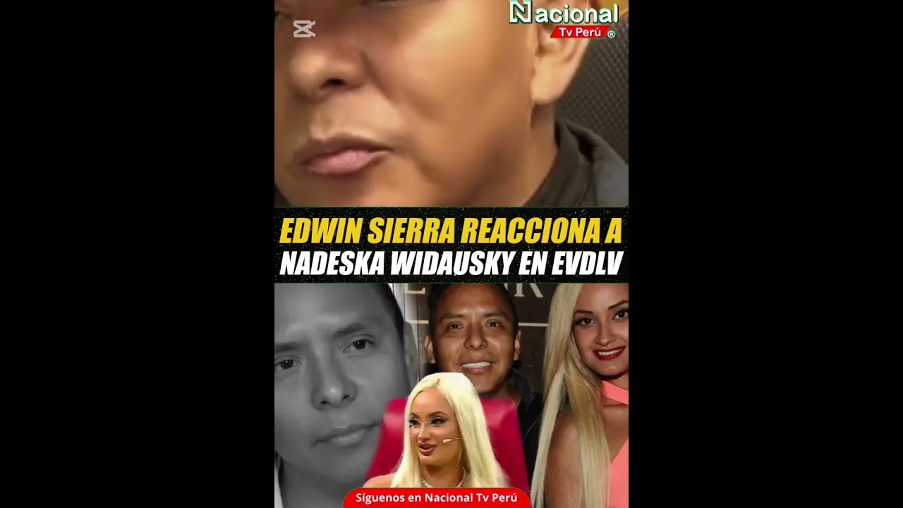 EDWIN SIERRA REACCIONA A NADESKA WIDAUSKY EN EVDLV #elvalordelaverdad #nadeska #farandula #peru