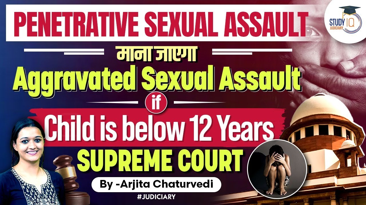 Supreme Court's: Penetrative Sexual Assault with a Child under 12 years is Aggravated Sexual Assault