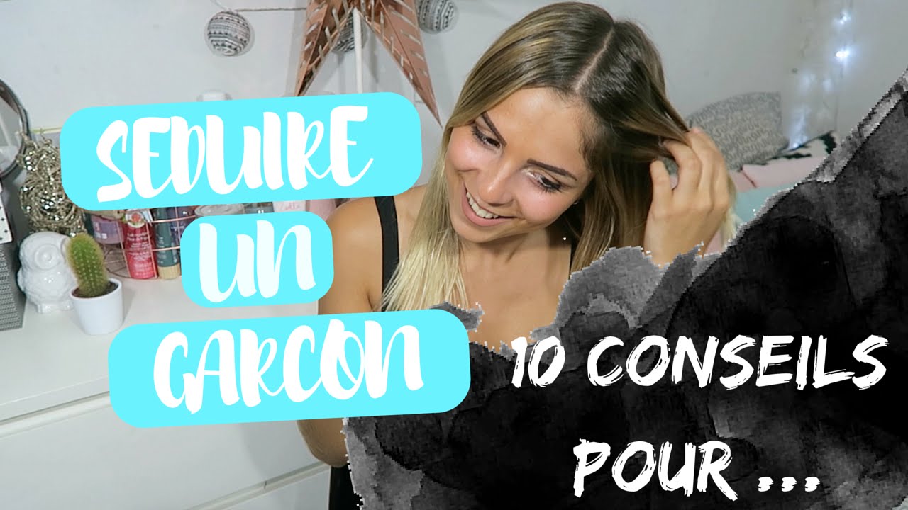 10 CONSEILS POUR ... SÉDUIRE UN GARÇON !