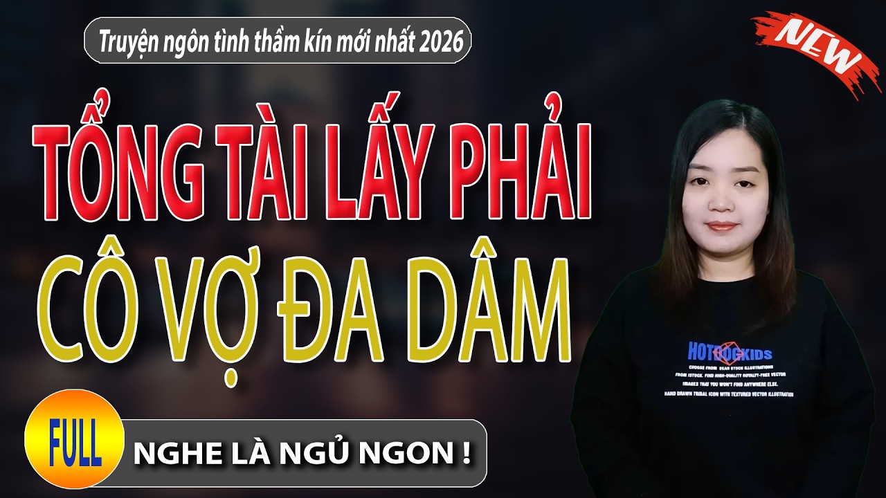 FULL TRỌN BỘ : Tổng Tài Lấy Phải Cô Vợ Đa Dâm  - Truyện ngắn thanh mai kể mới nhất 2026