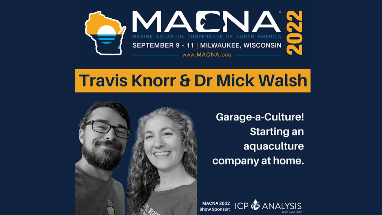 Garage-A-Culture! Starting an Aquaculture Company at Home. Travis Knorr & Dr. Mick Walsh MACNA 2022