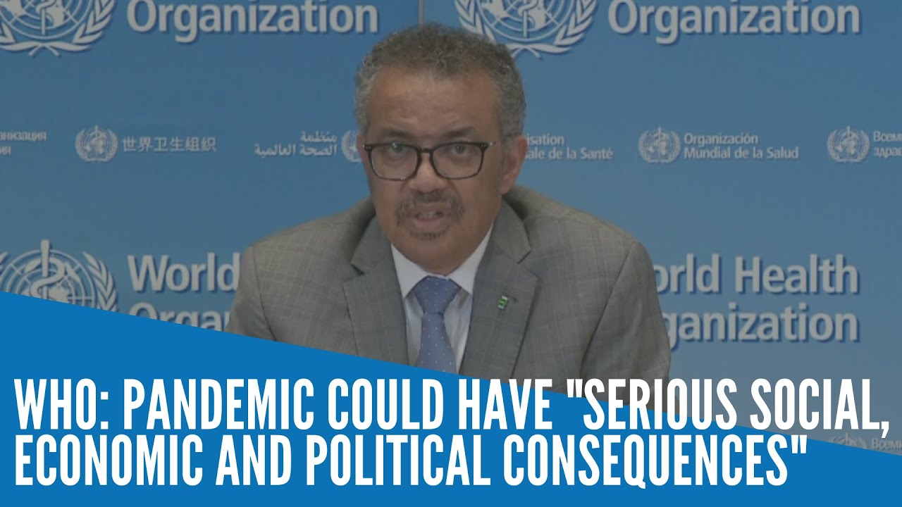 WHO: Pandemic could have 'serious social, economic, political consequences'