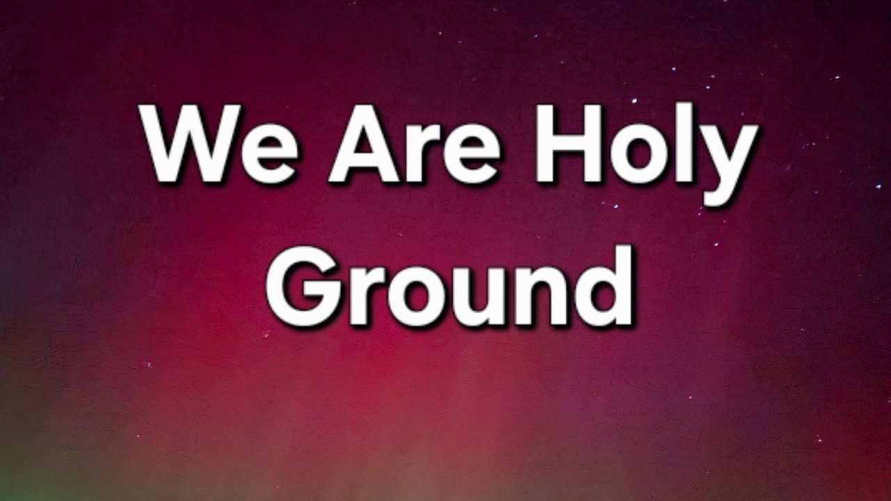 We Are Holy Ground