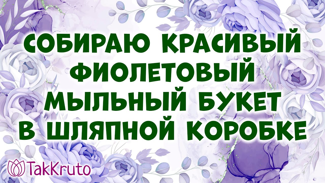 Собираю большой букет в шляпной коробке 🌸🌸🌸 Мыловарение от ТакКруто 🌸🌸🌸 Букет из мыла