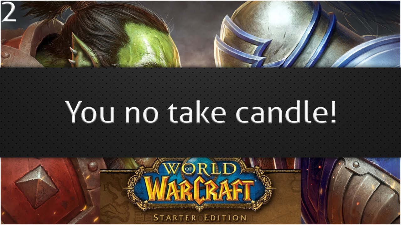 WoW starter edition - EP2 - You no take candle!