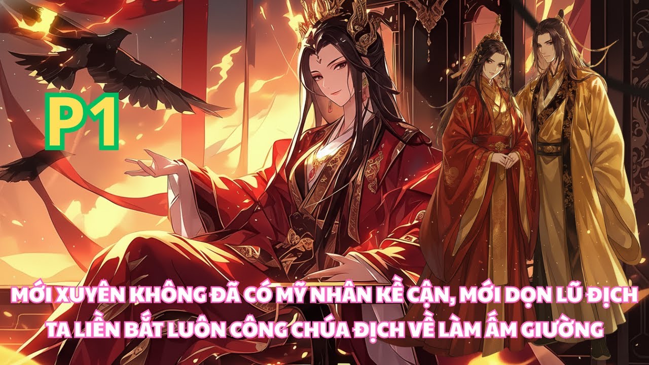 VỪA XUYÊN KHÔNG ĐÃ CÓ THỊ NỮ CỰC PHẨM, ĐÁNH GIẶC XONG LẠI BẮT CÔNG CHÚA VỀ LÀM ẤM GIƯỜNG - P1