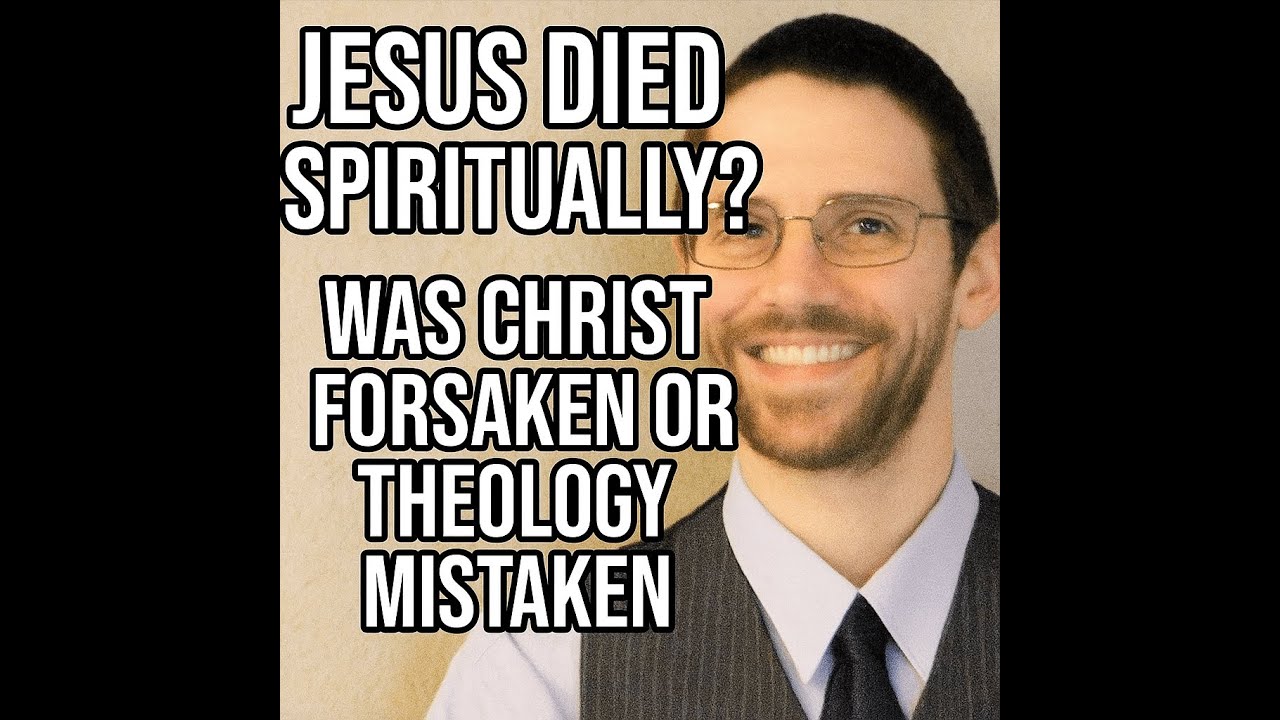 Jesus Died Spiritually? Was Christ Forsaken or Theology Mistaken