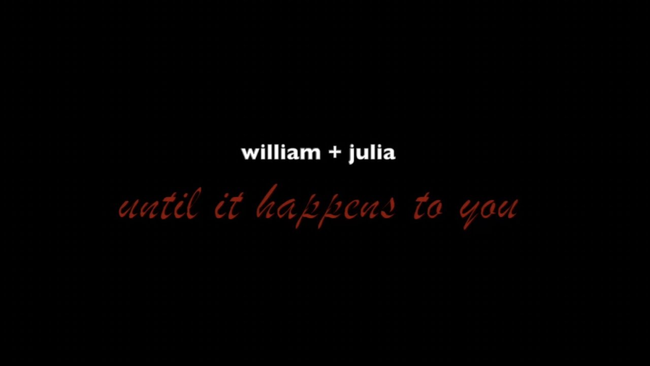 william + julia - until it happens to you