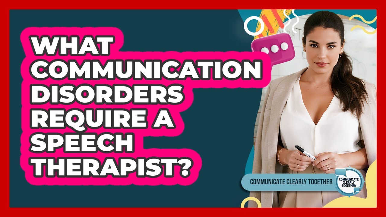 What Communication Disorders Require A Speech Therapist? - Communicate Clearly Together