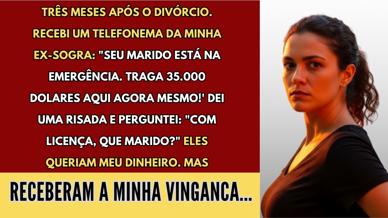 Após 3 meses de divórcio, minha ex sogra   Seu marido está no hospital  Traga dinheiro!  Eu   Que