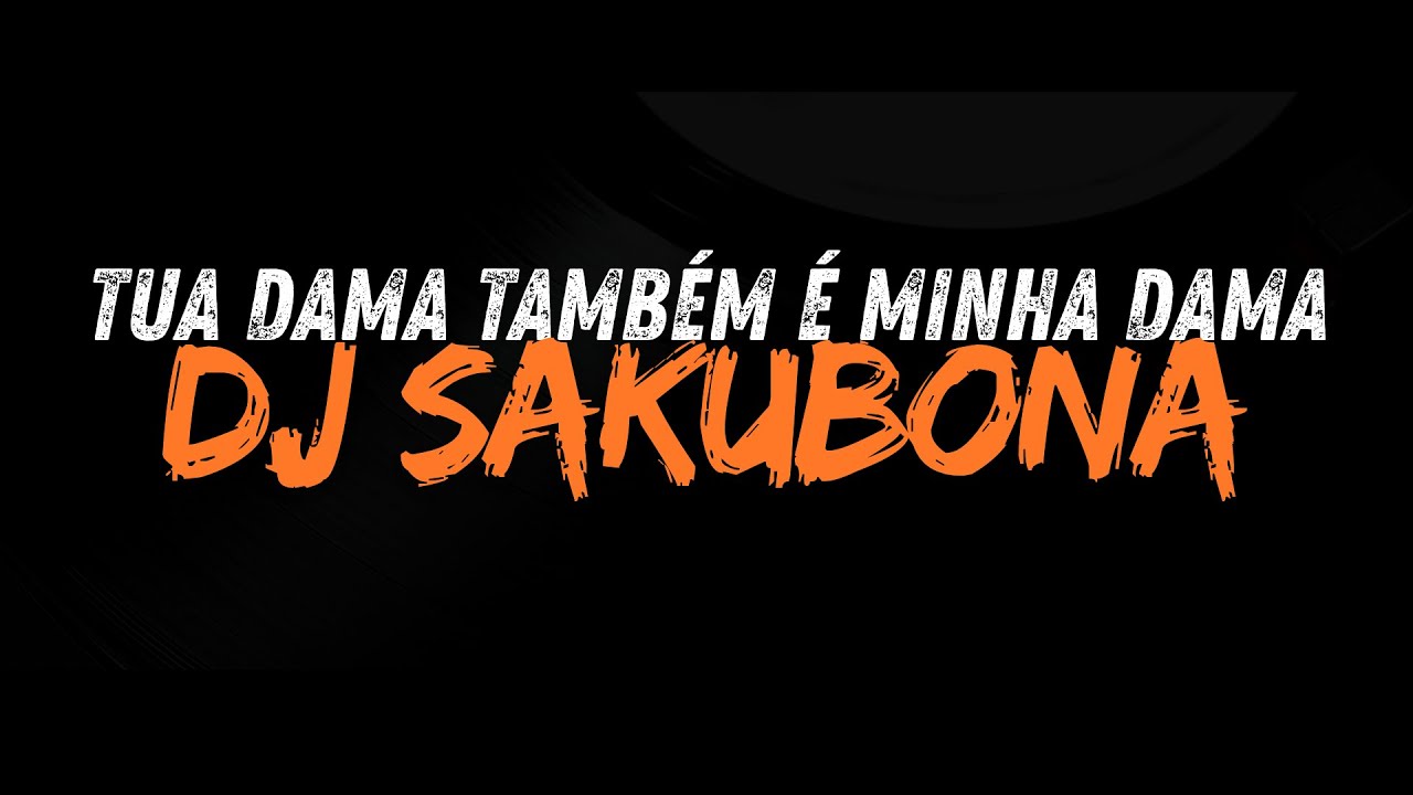 Dj Sakubona - Tua Dama Também é Minha Dama