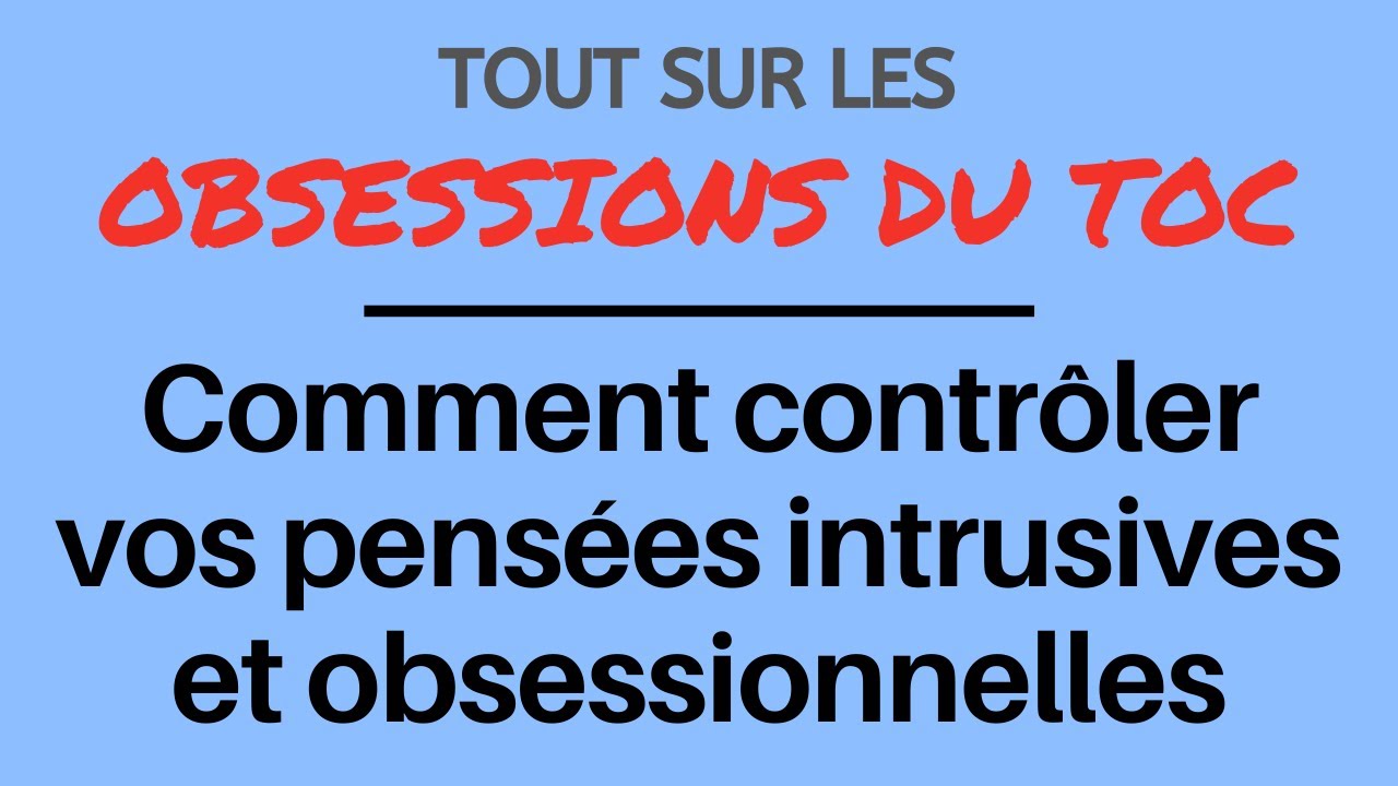 Comment contrôler vos pensées intrusives et obsessionnelles (TOC)