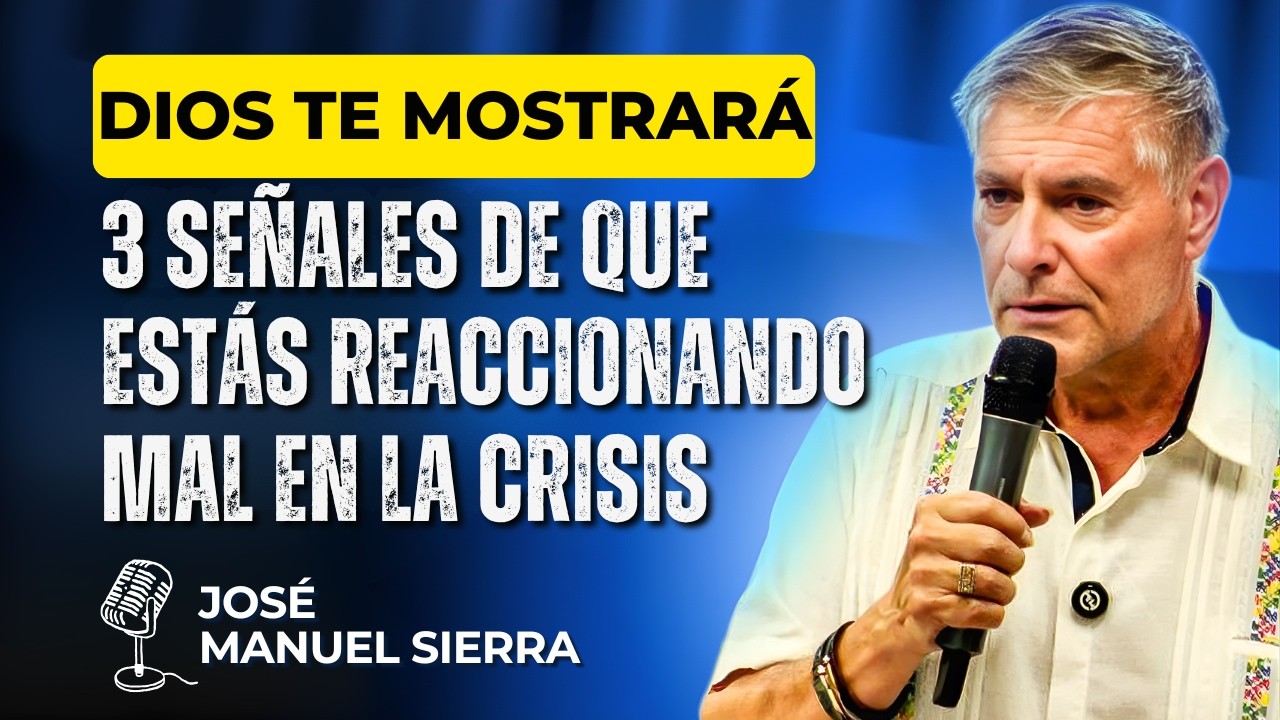 José Manuel Sierra PREDICAS - Dios te mostrará 3 señales de que estás reaccionando mal en la crisis