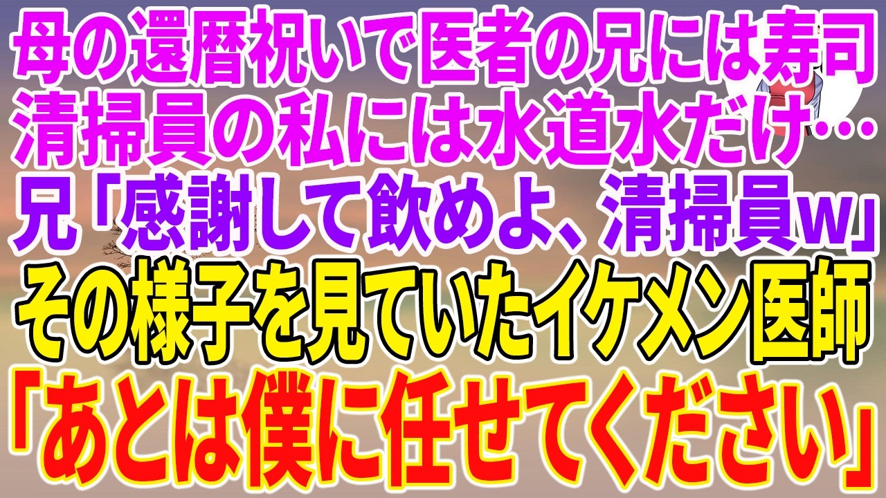 【スカッとする話】母の還暦祝いで医者の兄には寿司、清掃員の私には水道水だけ…兄「感謝して飲めよ、清掃員w」その様子を見ていたイケメン医師「あとは僕に任せてください」【朗読】【スカッと】