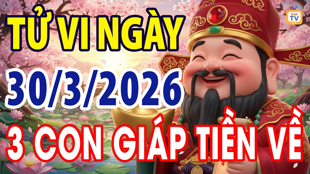 Tử vi ng&agrave;y thứ hai, Ng&agrave;y 30 th&aacute;ng 3 năm 2026 | Tử vi 12 con gi&aacute;p | Tử vi ng&agrave;y | Tử vi 24h | TV24h