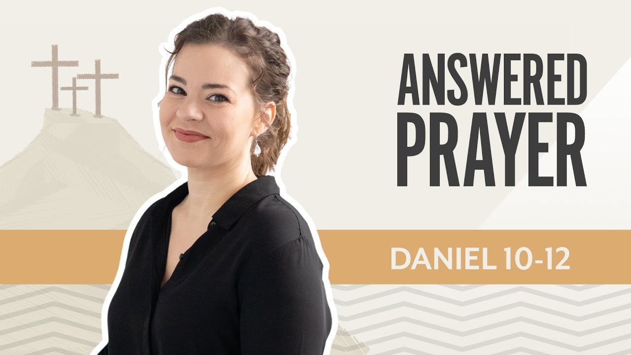 Answered Prayer | Daniel 10-12