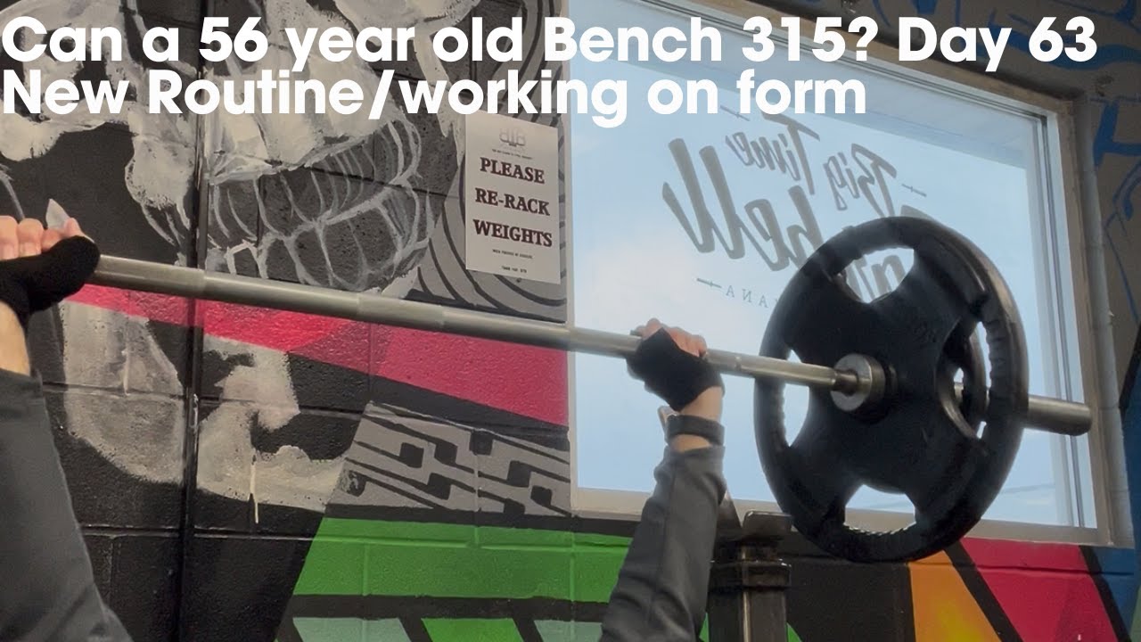 Can a 56 year old Bench Press 315 - Day 63.  New Routine and Form