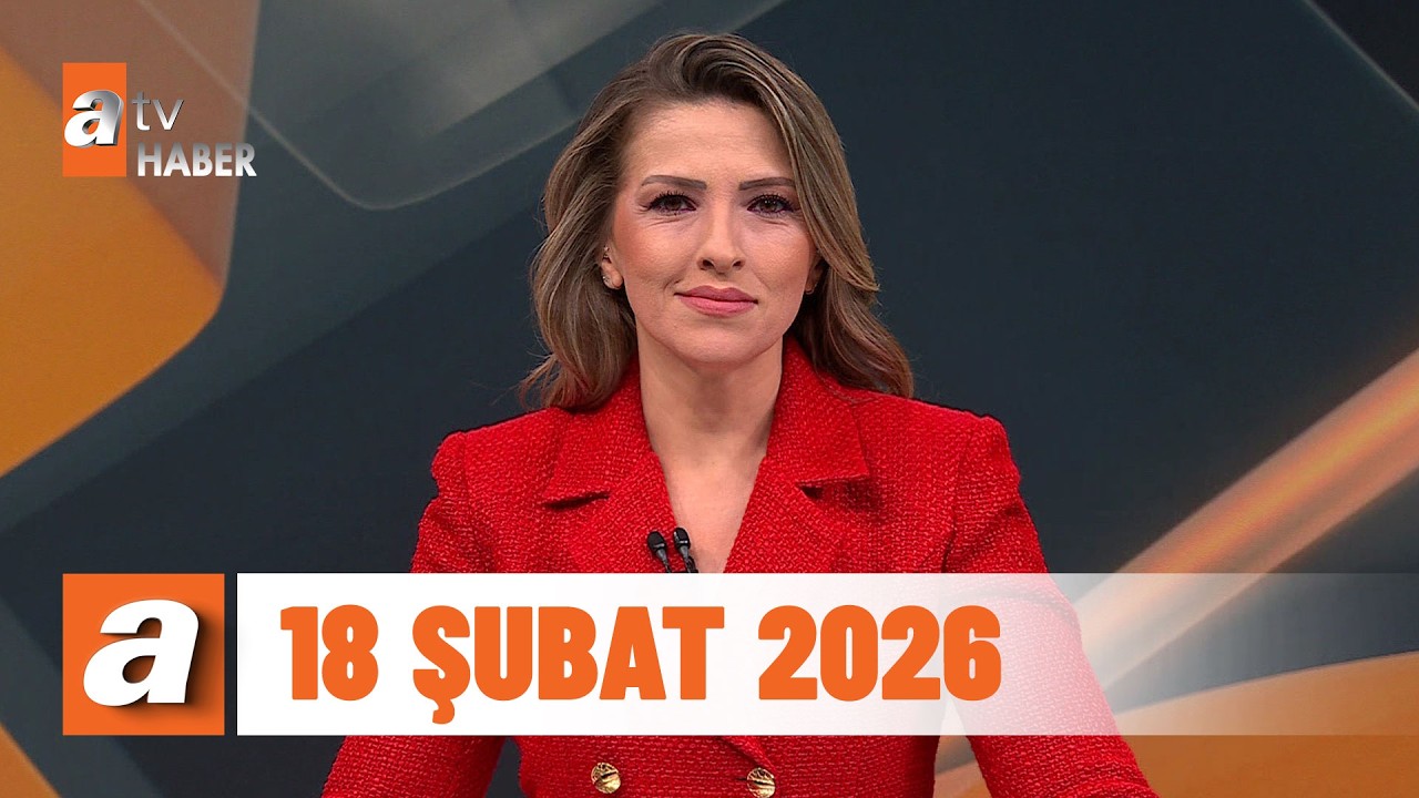 atv Ana Haber | 18 Şubat 2026