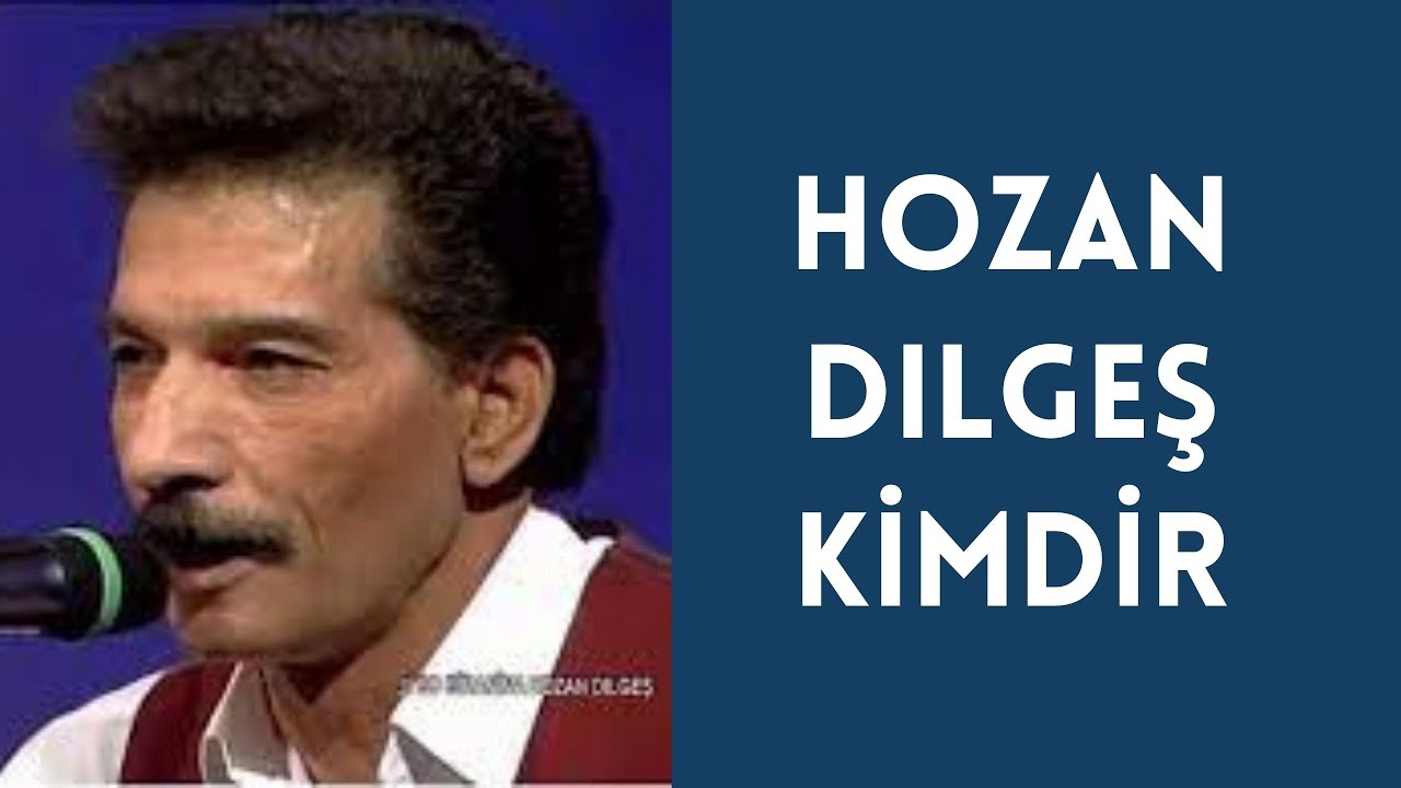 HOZAN DILGEŞ KİMDİR, HAYATI VE HAKKINDA BİLİNMEYENLER