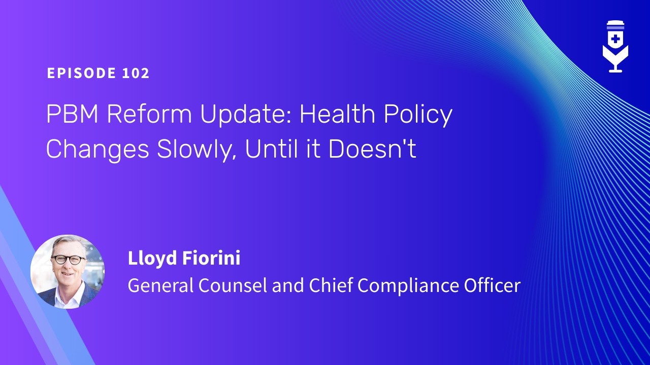 AH102 - PBM Reform Update: Health Policy Changes Slowly, Until it Doesn't, with Lloyd Fiorini