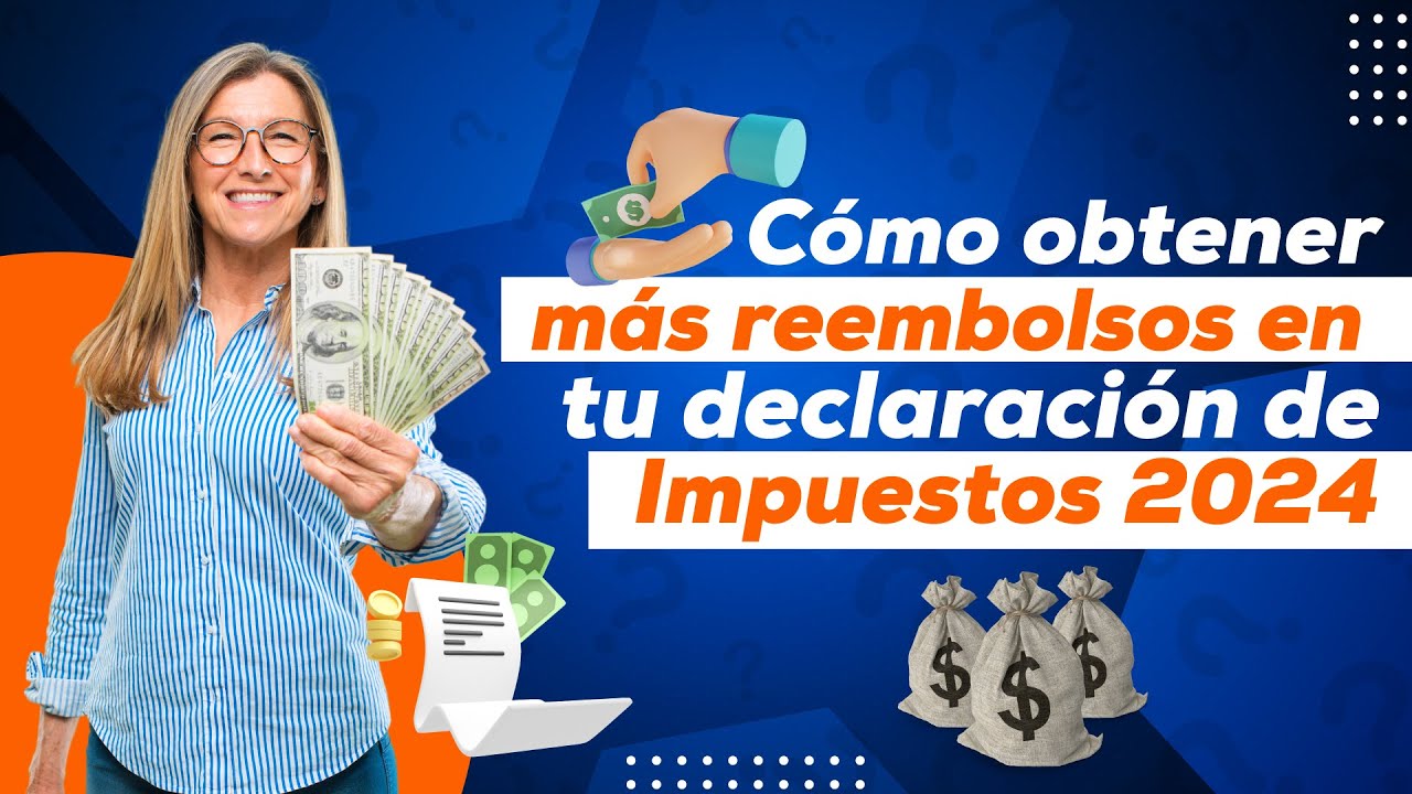 Cómo Obtener Más Reembolsos en tu Declaración de Impuestos 2024. Cap.1072