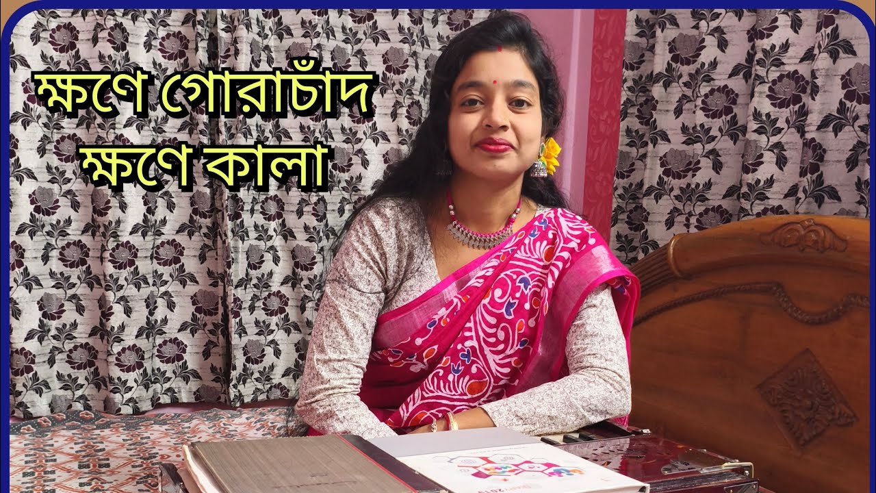ক্ষণে গোরাচাঁদ ক্ষণে কালা,, khane Ghora Chand khone Kala।। 