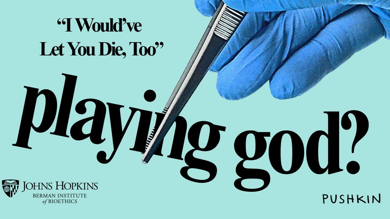 I Would&rsquo;ve Let You Die, Too | playing god? | Johns Hopkins Berman Institute of Bioethics