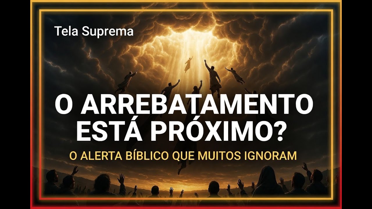 O Arrebatamento Está Próximo? O Alerta Bíblico Que Muitos Estão Ignorando