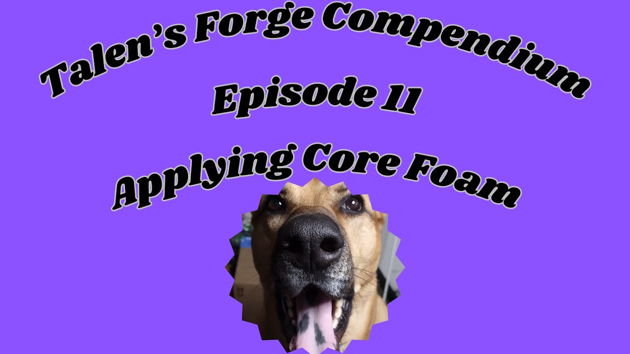 Talen's Forge Compendium: Video 11: How to Apply Core Foam