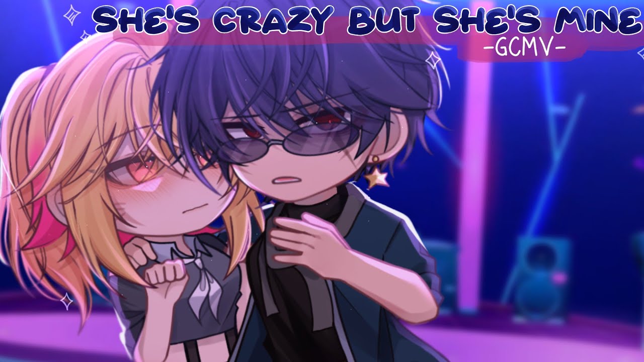 ｢ GCMV 」• She's Crazy But She's Mine • By : Yu