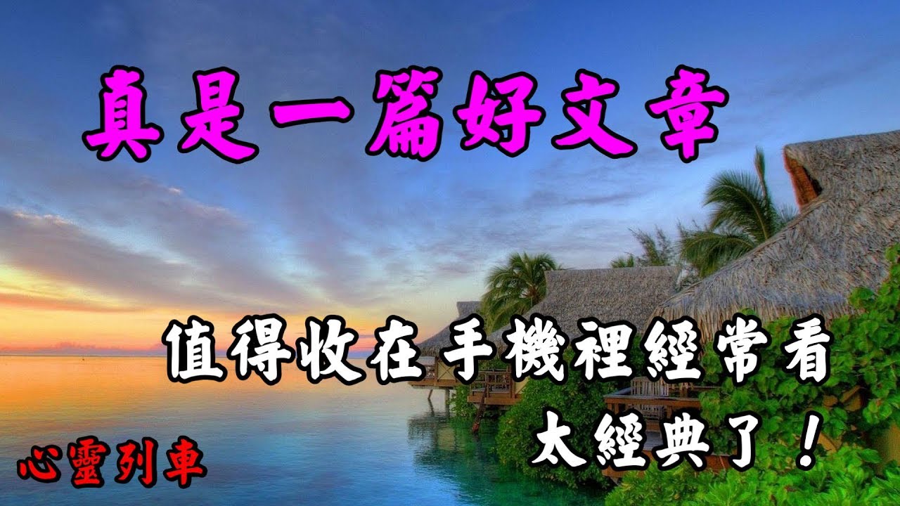 【心靈列車 】 真是一篇好文章，值得收在手機裡經常看：人靜時，躺下來仔細想想，人活著真不容易，明知以後會死，還要努力的活著，人活一輩子到底是為什麼？太經典了 !