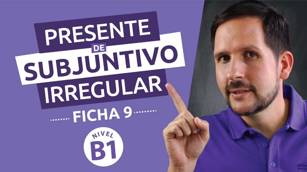 Ficha gramatical Nº 9 - Nivel Intermedio B1 - Presente de Subjuntivo Irregular