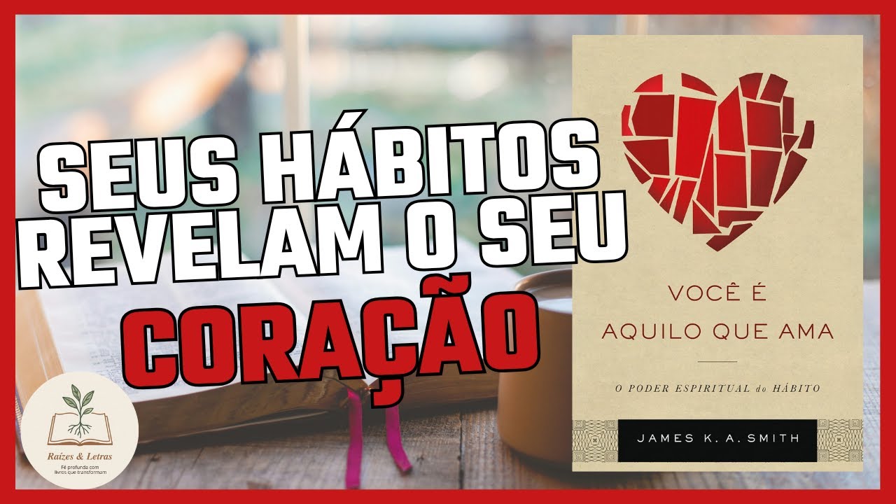 Você é aquilo que ama -  James K. A. Smith (Resumo e reflexões)