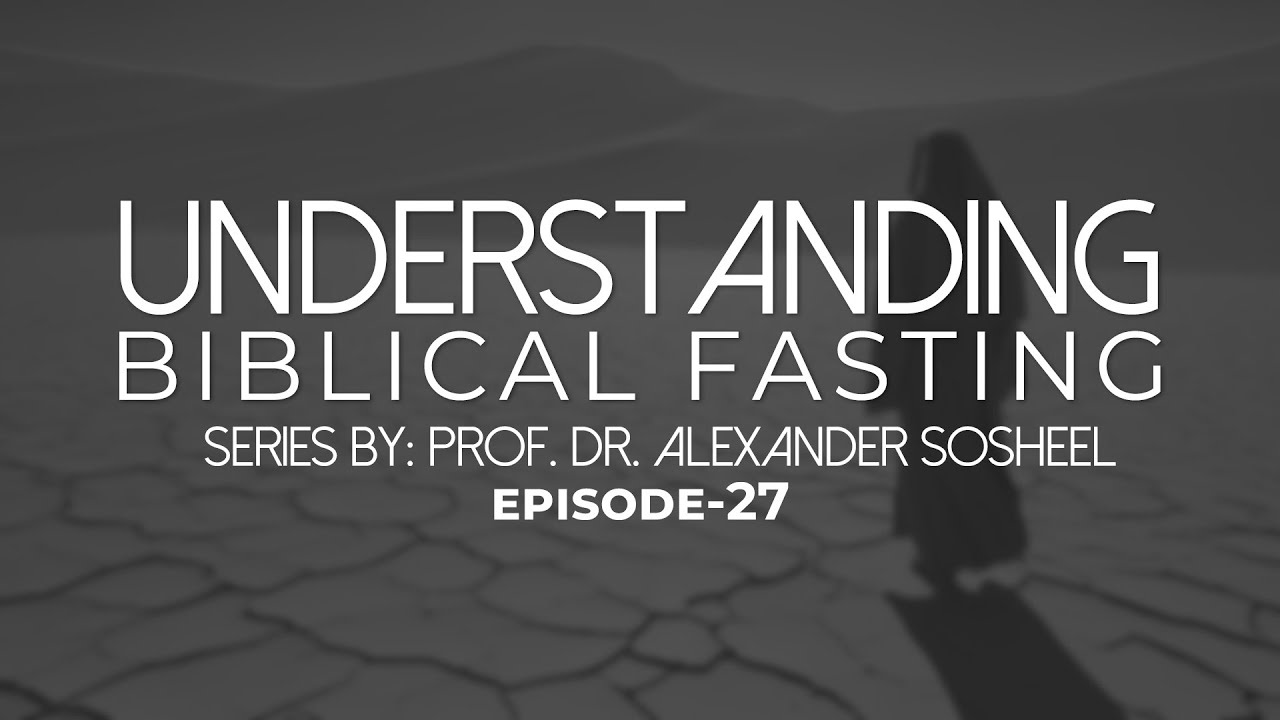 Biblical Fasting Explained (Episode 27): Fasting in the Bible &ndash; Prof. Dr. Alexander Sosheel