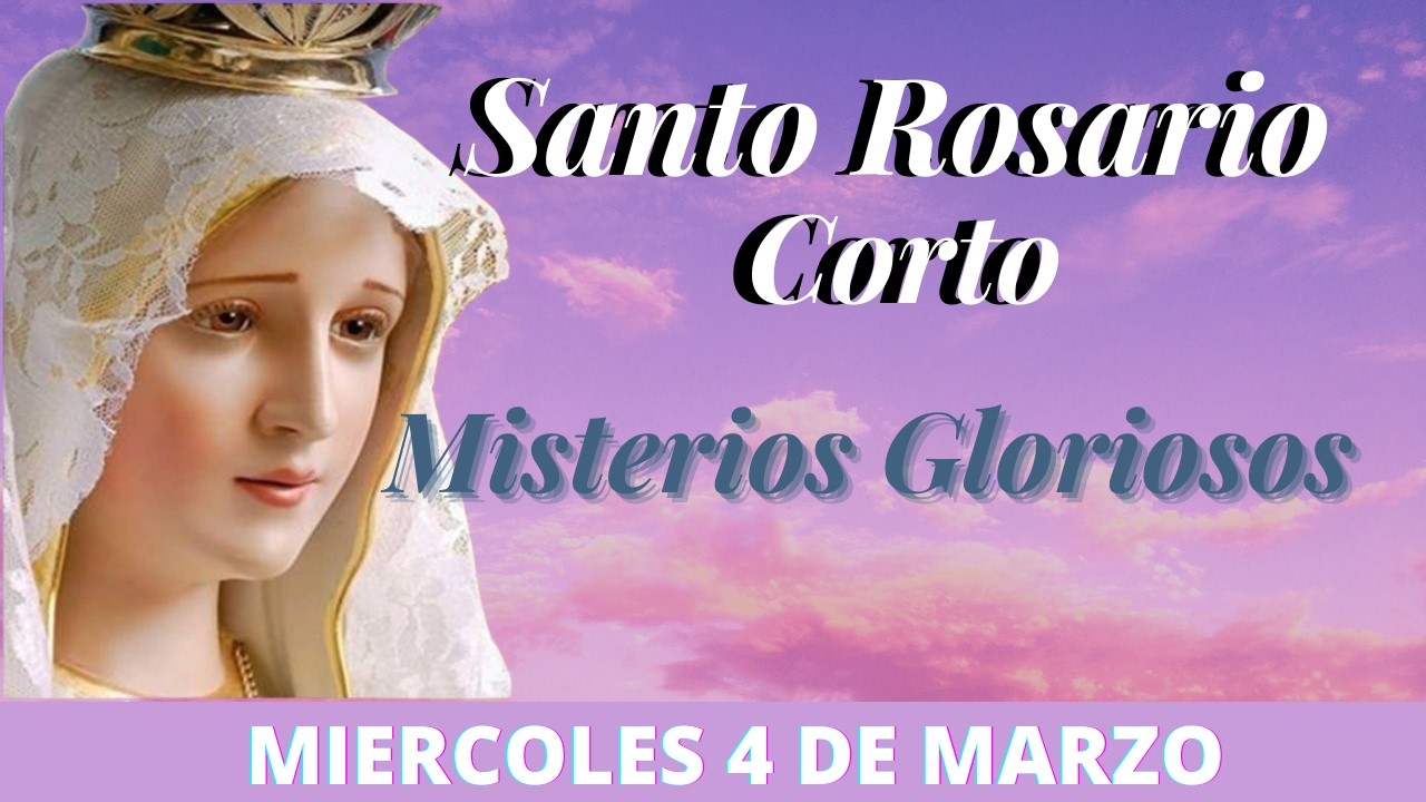 Santo Rosario Corto de hoy Miércoles 4 de Marzo Misterios Gloriosos Rosario a la Virgen María
