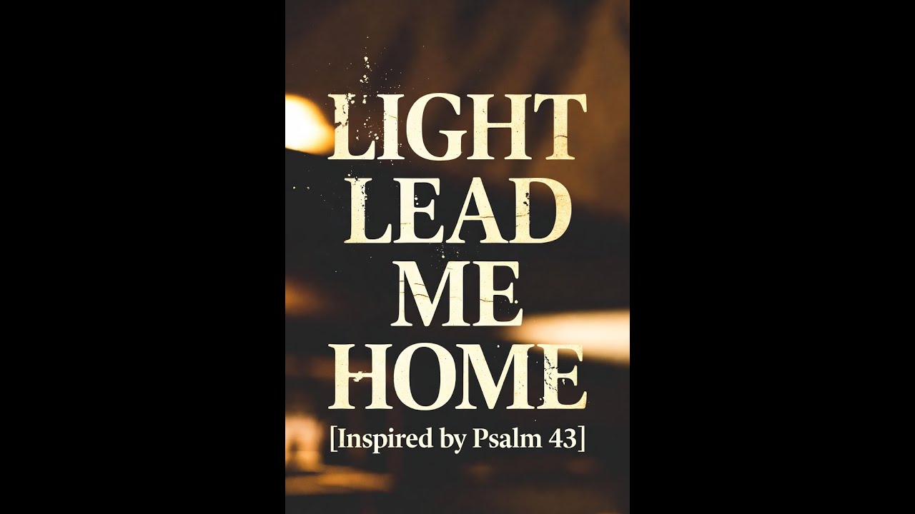 Light, Lead Me Home [Inspired by Psalm 43]