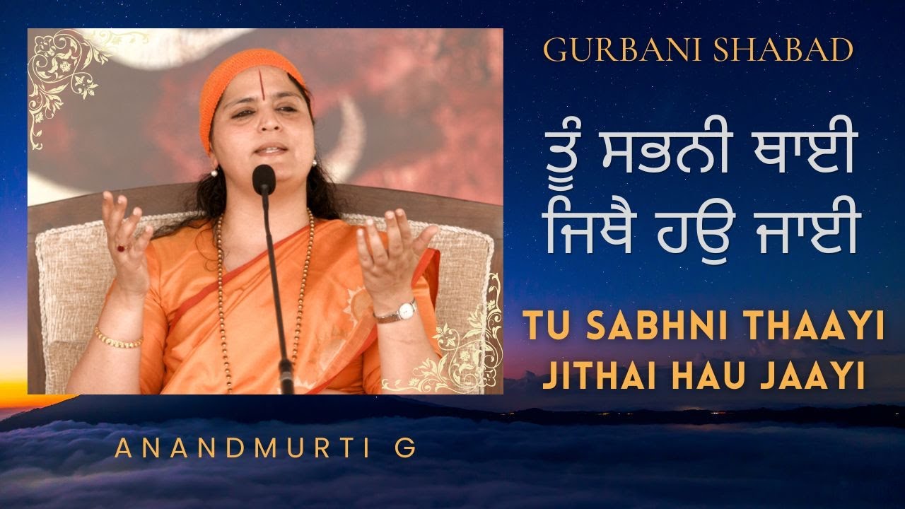 ਤੂੰ ਸਭਨੀ ਥਾਈ ਜਿਥੈ ਹਉ ਜਾਈ | Tu Sabhni Thaayi Jithai Hau Jaayi | Gurbani Shabad | Anandmurti G