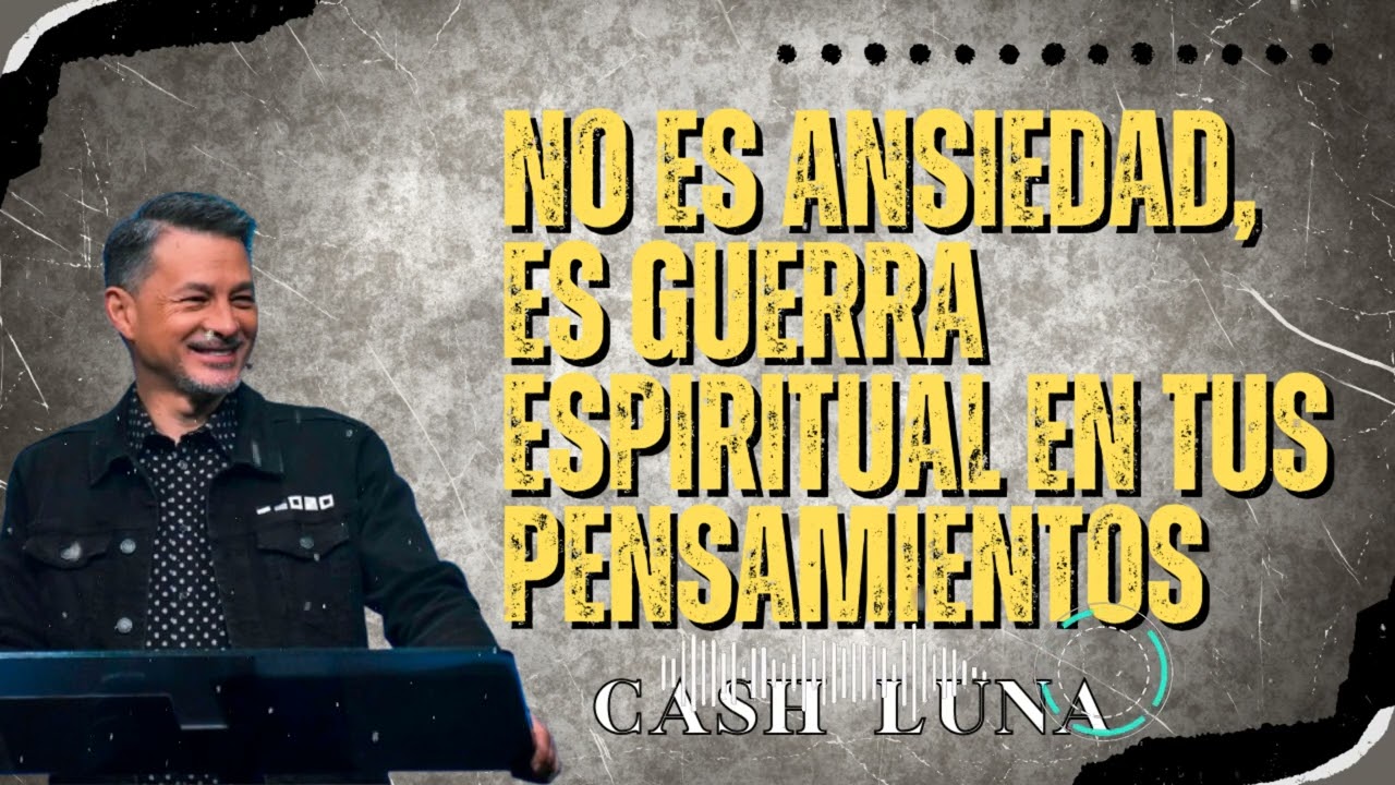 Pastor Cash Luna _  No Es Ansiedad, Es Guerra Espiritual en Tus Pensamientos