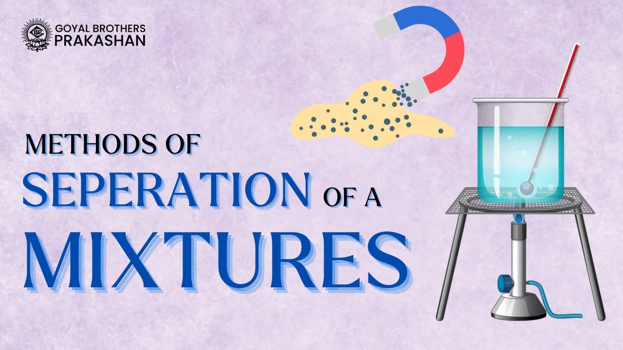 Methods Of Separation Of A Mixture | Class-6 | Chemistry | Goyal Brothers Prakashan