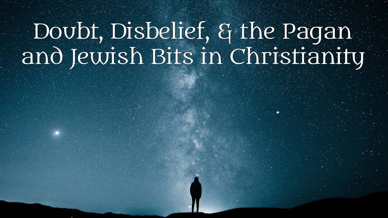 Doubt, Disbelief, and Christianity's Pagan and Jewish Bits