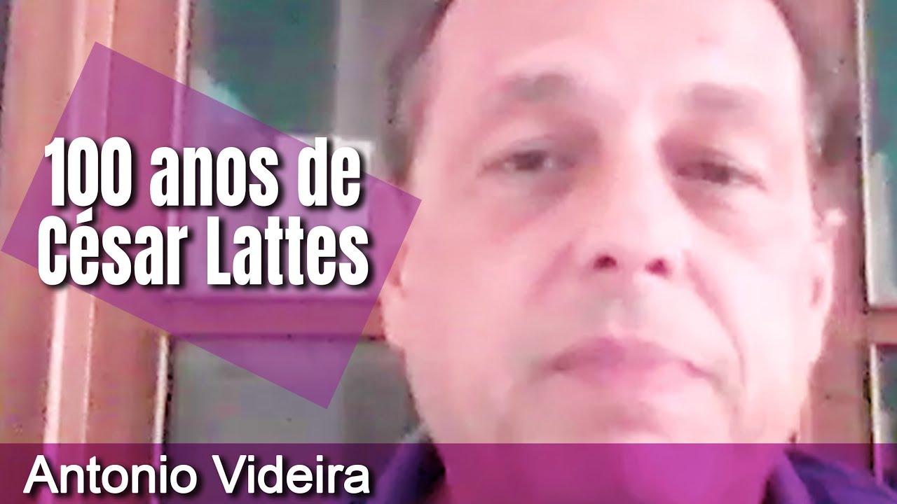 Antonio Videira - 100 anos de César Lattes