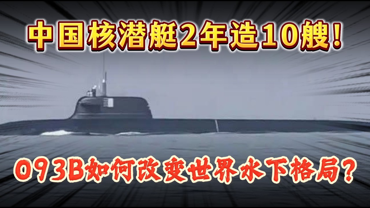 中国核潜艇2年造10艘！093B如何改变世界水下格局？