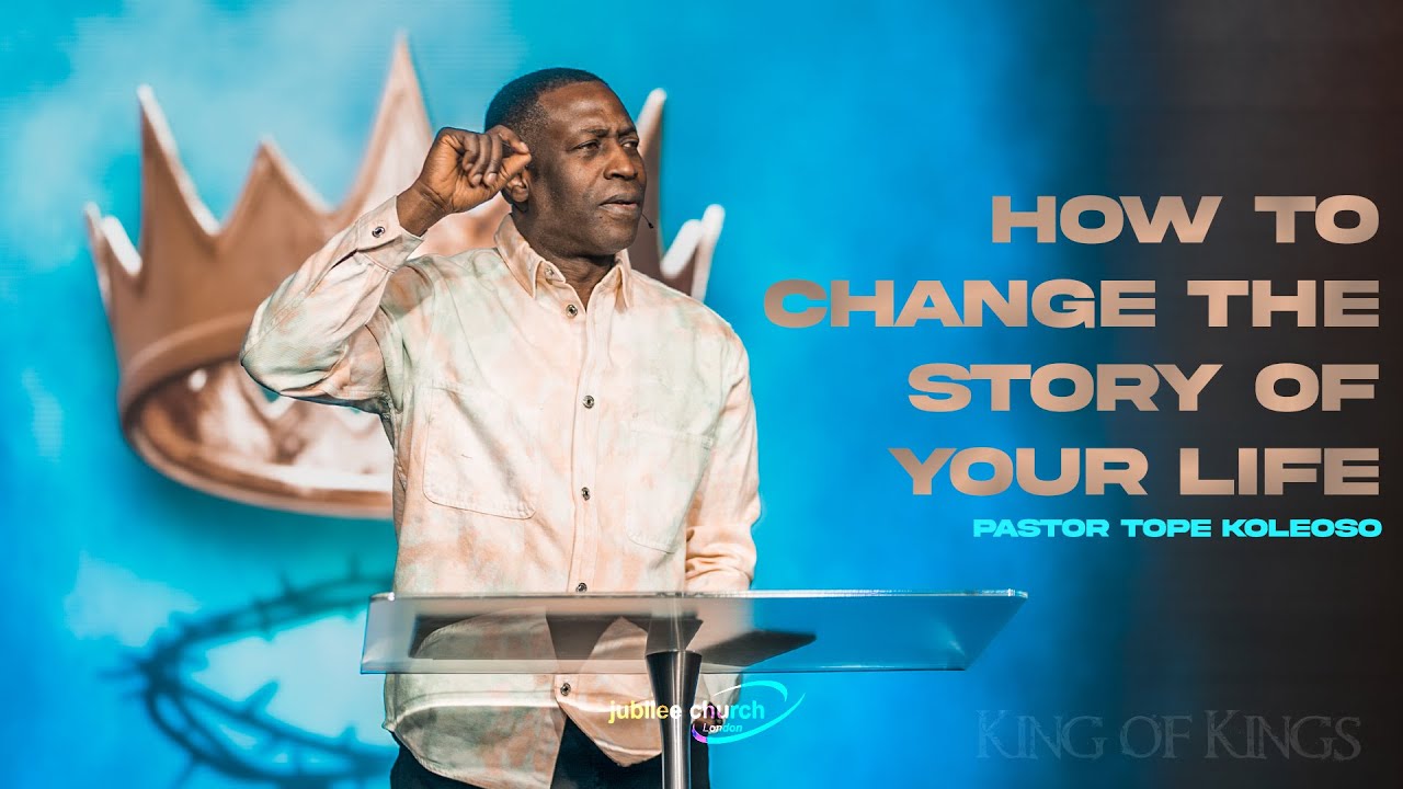 Changing Your Life's Story | King of kings | Pastor Tope Koleoso